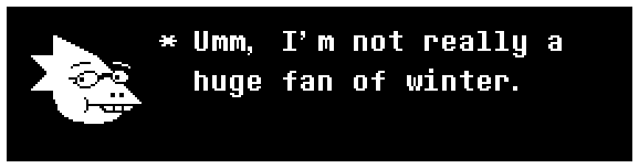 Umm, I'm not really a huge fan of winter.