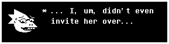 ... I, um, didn't even invite her over...