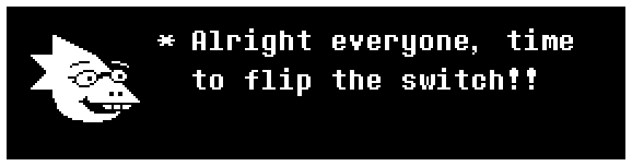 Alphys: Alright everyone, time to flip the switch!!