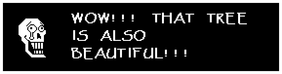 Papyrus: WOW!!! THAT TREE IS ALSO BEAUTIFUL!!!