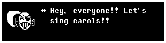 Undyne: Hey, everyone!! Let's sing carols!!