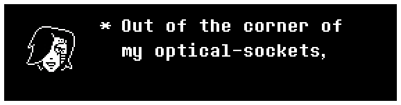 Out of the corner of my optical-sockets,