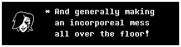 And generally making an incorporeal mess all over the floor!