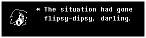 The situation had gone flipsy-dipsy, darling.