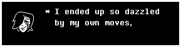 I ended up so dazzled by my own moves,