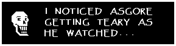 I NOTICED ASGORE GETTING TEARY AS HE WATCHED...