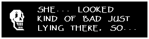 SHE... LOOKED KIND OF BAD JUST LYING THERE, SO...