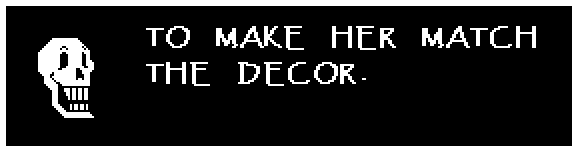 TO MAKE HER MATCH THE DECOR.