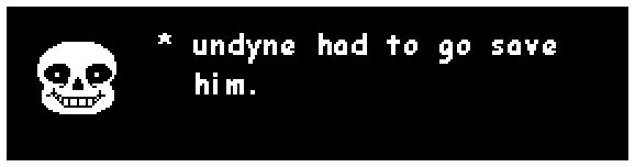 undyne had to go save him.