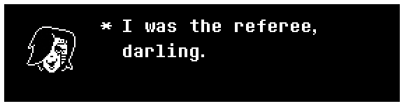 Mettaton: I was the referee, darling.