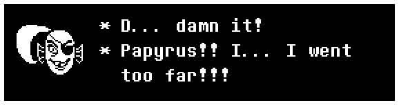 Undyne: D... damn it! Papyrus!! I... I went too far!!!