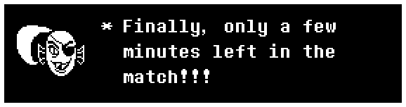 Undyne: Finally, only a few minutes left in the match!!!