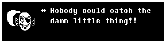 Nobody could catch the damn little thing!!