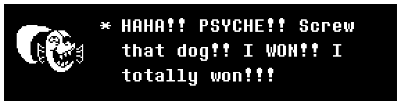 HAHA!! PSYCHE!! Screw that dog!! I WON!! I totally won!!!